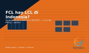 FCL hay LCL đi Indonesia? So sánh chi phí & free time DEM/DET (ví dụ Hải Phòng → Jakarta)