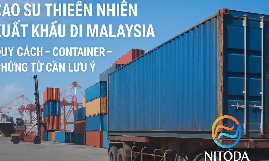 Cao su thiên nhiên xuất khẩu đi Malaysia: Quy cách – Container – Chứng từ cần lưu ý