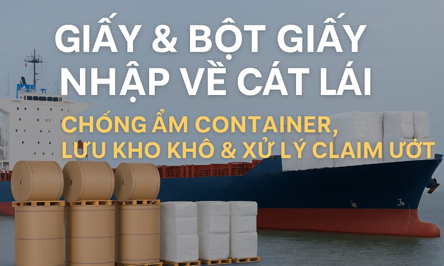 Giấy & Bột Giấy Nhập Về Cát Lái – Câu Chuyện Chống Ẩm, Lưu Kho Khô & Xử Lý Claim Ướt