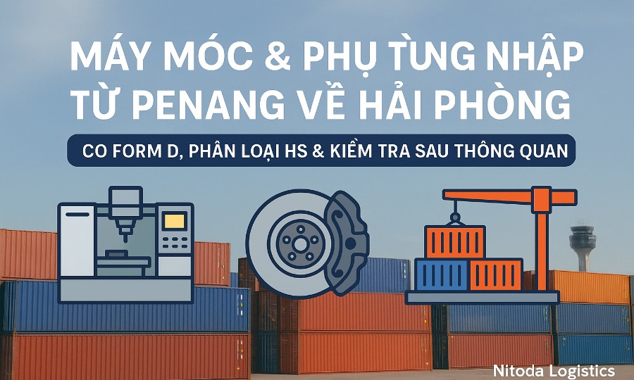 Máy Móc & Phụ Tùng Nhập Từ Penang Về Hải Phòng – Hướng Dẫn CO Form D, Phân Loại HS & Kiểm Tra Sau Thông Quan